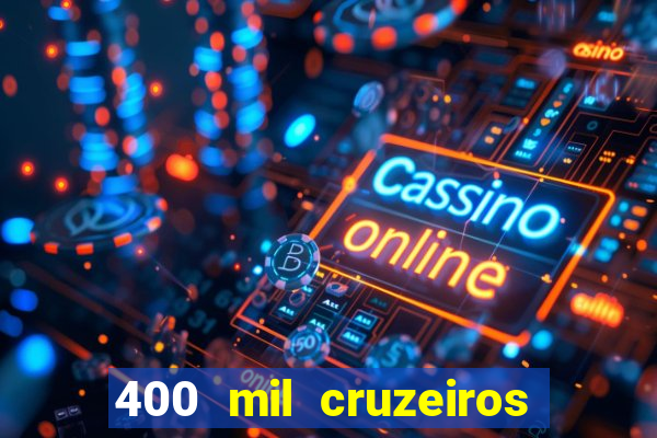 400 mil cruzeiros em reais